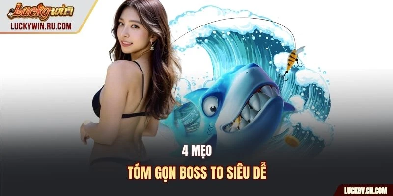 4 mẹo tóm gọn boss to siêu dễ
