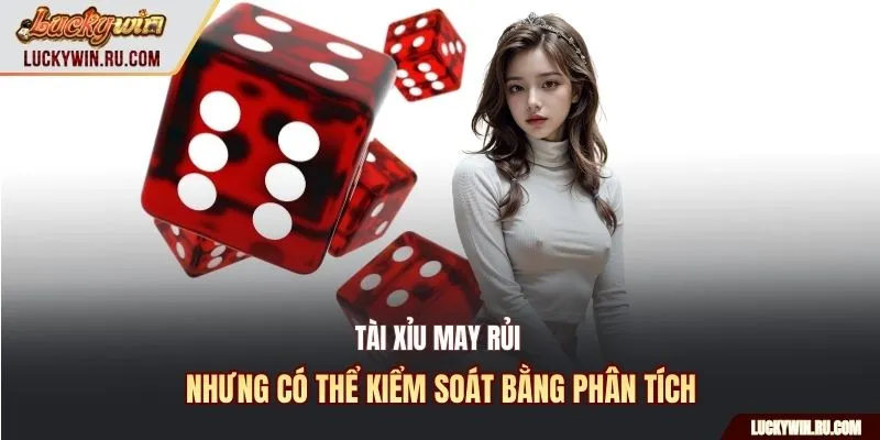 Tài xỉu may rủi nhưng có thể kiểm soát bằng phân tích