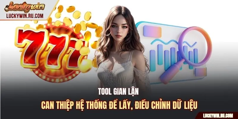 Tool gian lận can thiệp hệ thống để lấy, điều chỉnh dữ liệu