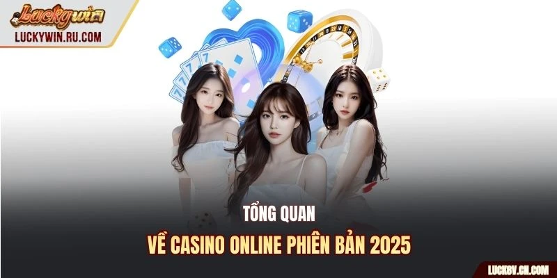 Tổng quan về casino online phiên bản 2025