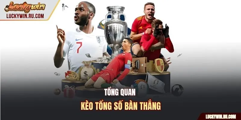 Tổng quan kèo tổng số bàn thắng