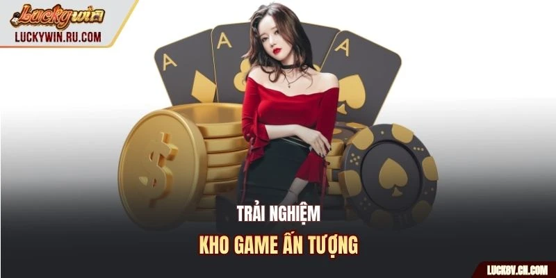Trải nghiệm kho game ấn tượng