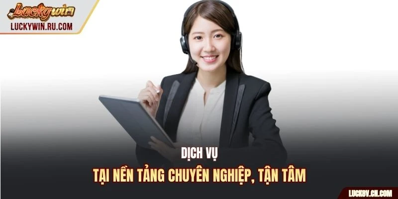 Dịch vụ tại nền tảng chuyên nghiệp, tận tâm