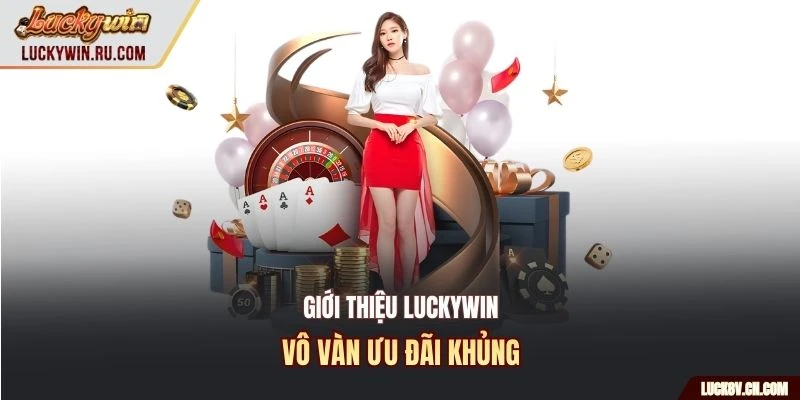 Giới thiệu Luckywin - Vô vàn ưu đãi khủng
