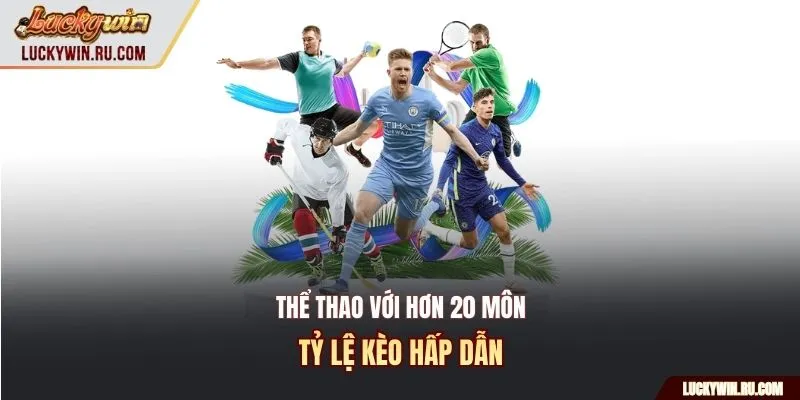 Thể thao với hơn 20 môn, tỷ lệ kèo hấp dẫn