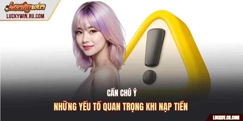 Cần chú ý những yếu tố quan trọng khi nạp tiền