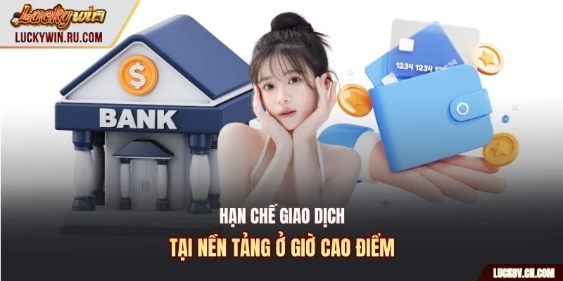 Hạn chế giao dịch tại nền tảng ở giờ cao điểm