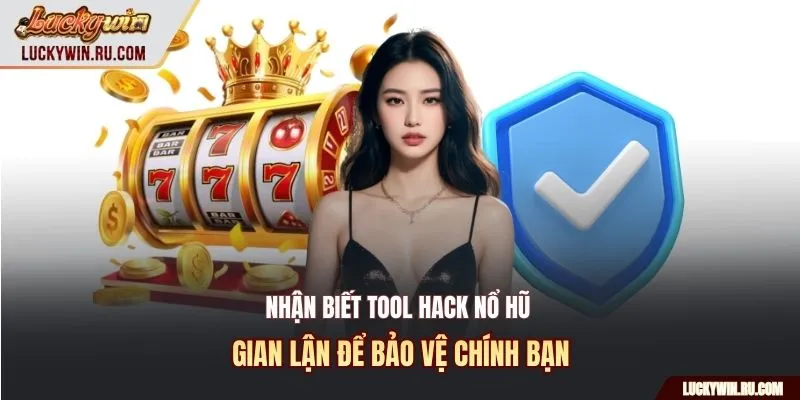 Nhận biết tool hack nổ hũ gian lận để bảo vệ chính bạn