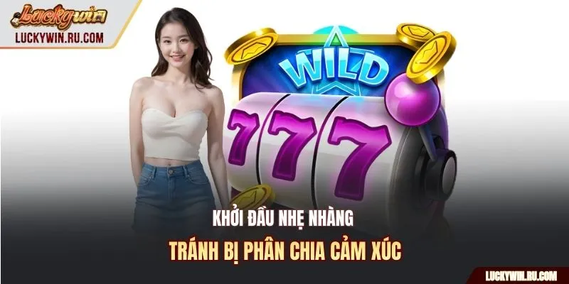 Khởi đầu nhẹ nhàng tránh bị phân chia cảm xúc