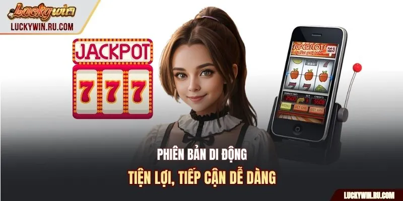 Phiên bản di động tiện lợi, tiếp cận dễ dàng