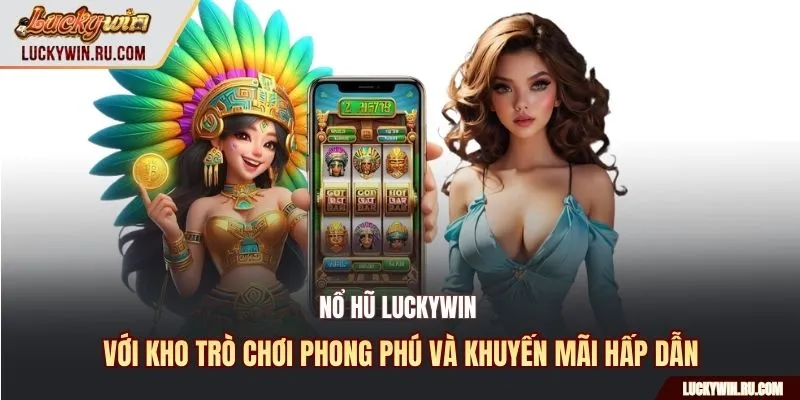 Nổ hũ Luckywin với kho trò chơi phong phú và khuyến mãi hấp dẫn
