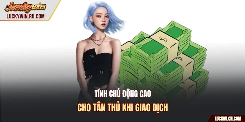 Tính chủ động cao cho tân thủ khi giao dịch