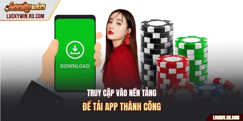 Truy cập vào nền tảng để tải app thành công