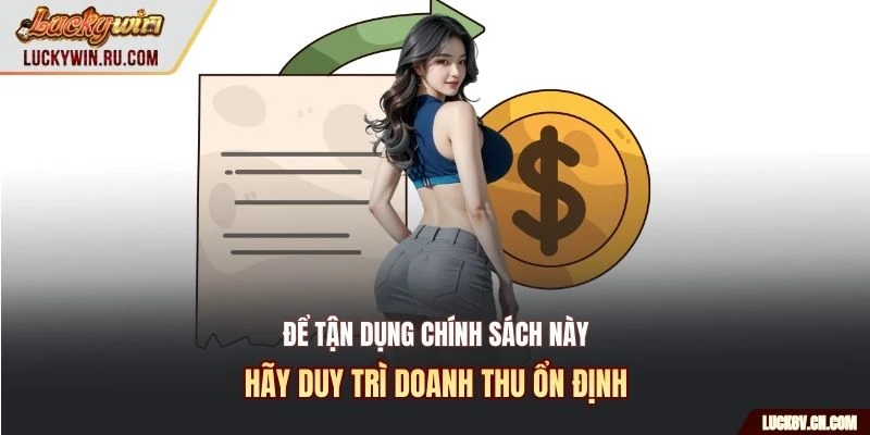 Để tận dụng chính sách này hãy duy trì doanh thu ổn định